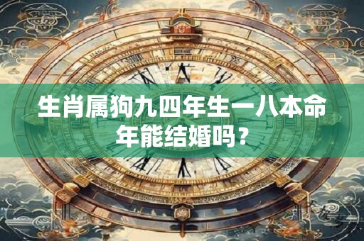 生肖属狗九四年生一八本命年能结婚吗？