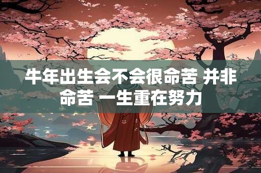 牛年出生会不会很命苦 并非命苦 一生重在努力