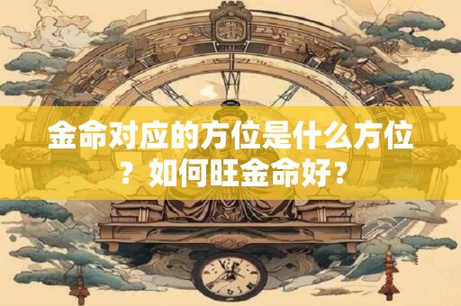 金命对应的方位是什么方位？如何旺金命好？