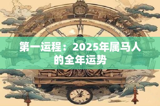 第一运程：2025年属马人的全年运势
