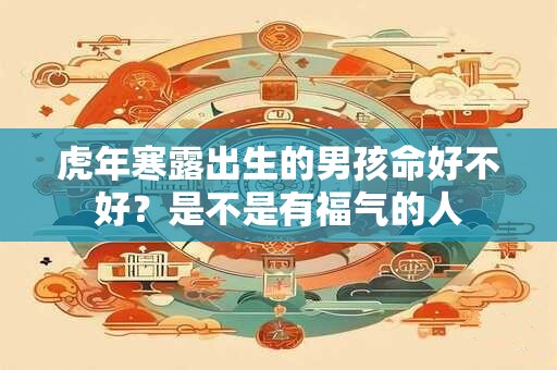 虎年寒露出生的男孩命好不好？是不是有福气的人