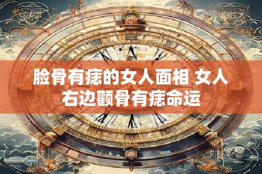 脸骨有痣的女人面相 女人右边颧骨有痣命运