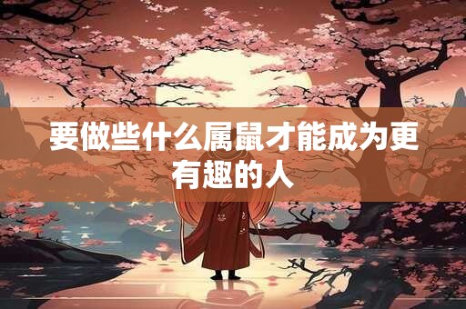 要做些什么属鼠才能成为更有趣的人