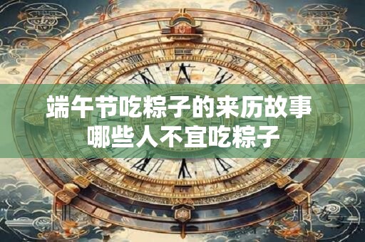 端午节吃粽子的来历故事 哪些人不宜吃粽子