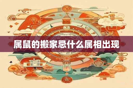 属鼠的搬家忌什么属相出现