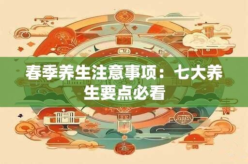 春季养生注意事项：七大养生要点必看