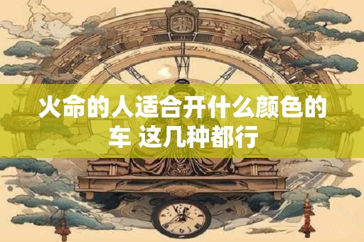火命的人适合开什么颜色的车 这几种都行