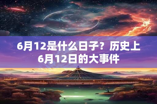 6月12是什么日子？历史上6月12日的大事件