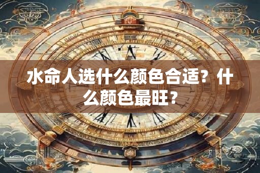 水命人选什么颜色合适？什么颜色最旺？