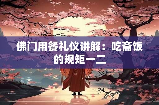 佛门用餐礼仪讲解：吃斋饭的规矩一二