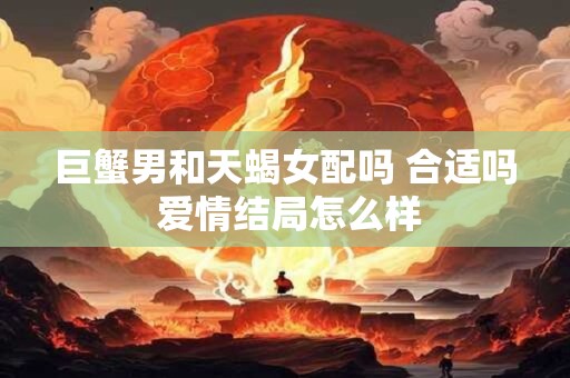 巨蟹男和天蝎女配吗 合适吗 爱情结局怎么样
