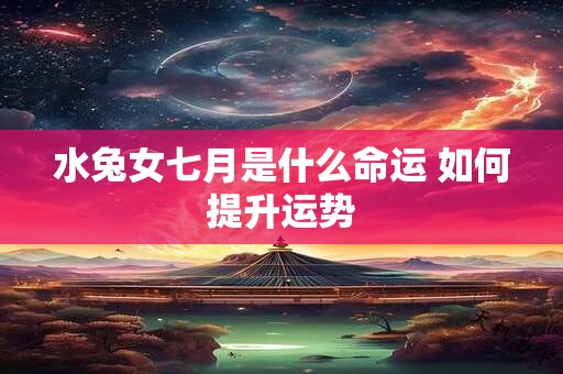 水兔女七月是什么命运 如何提升运势