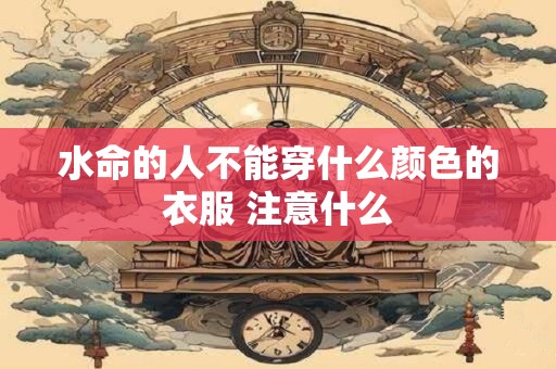 水命的人不能穿什么颜色的衣服 注意什么