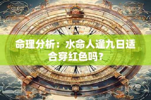 命理分析：水命人逢九日适合穿红色吗？