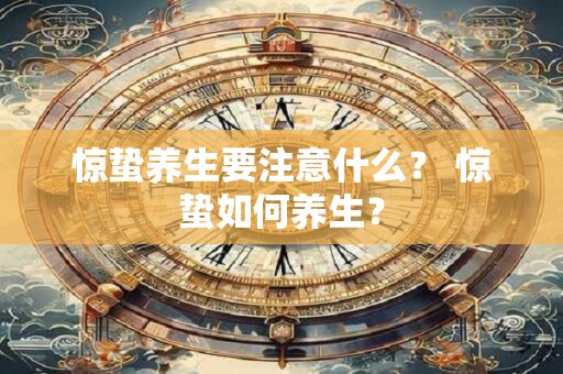 惊蛰养生要注意什么？ 惊蛰如何养生？