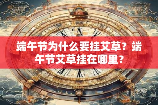 端午节为什么要挂艾草？端午节艾草挂在哪里？