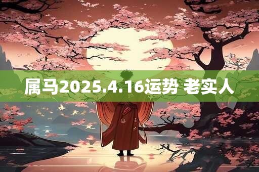 属马2025.4.16运势 老实人