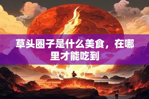 草头圈子是什么美食，在哪里才能吃到
