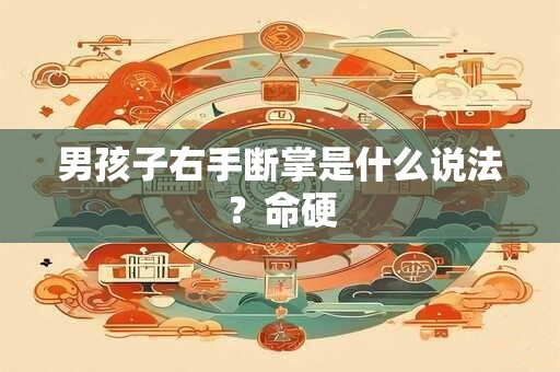 男孩子右手断掌是什么说法？命硬
