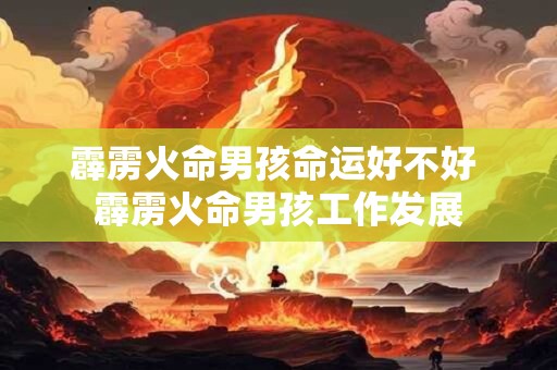 霹雳火命男孩命运好不好 霹雳火命男孩工作发展