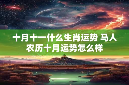 十月十一什么生肖运势 马人农历十月运势怎么样