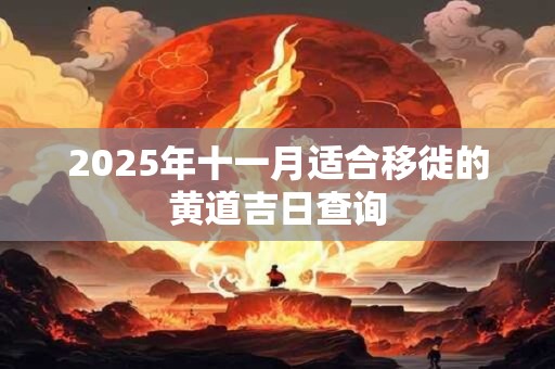 2025年十一月适合移徙的黄道吉日查询