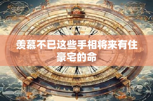 羡慕不已这些手相将来有住豪宅的命