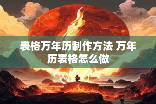 表格万年历制作方法 万年历表格怎么做