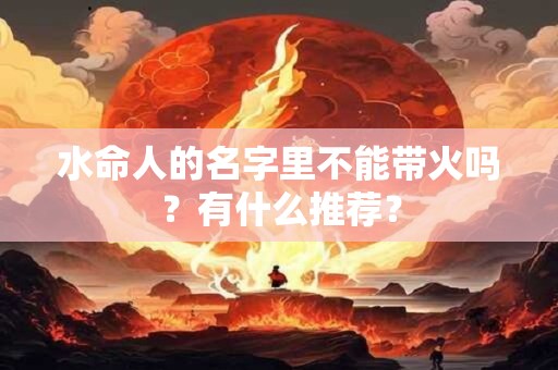 水命人的名字里不能带火吗？有什么推荐？