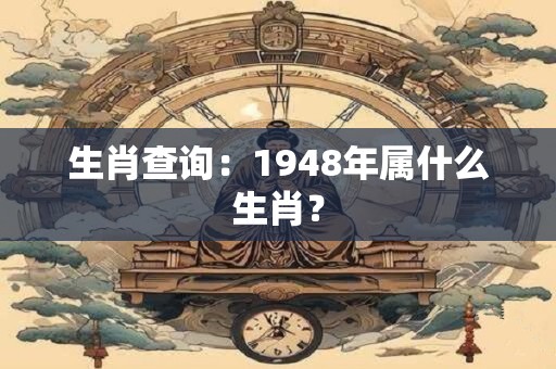 生肖查询：1948年属什么生肖？