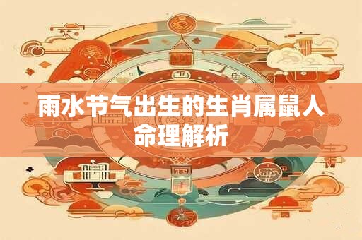 雨水节气出生的生肖属鼠人命理解析