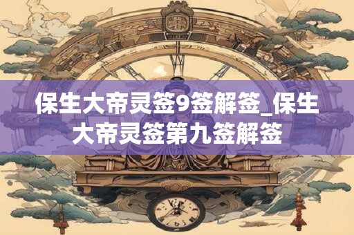 保生大帝灵签9签解签_保生大帝灵签第九签解签