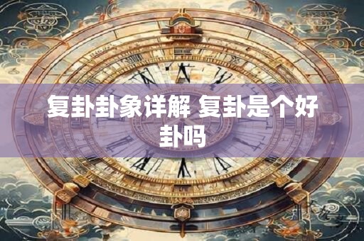 复卦卦象详解 复卦是个好卦吗