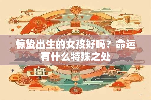 惊蛰出生的女孩好吗？命运有什么特殊之处