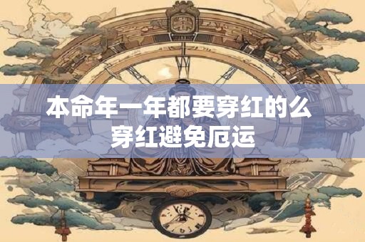 本命年一年都要穿红的么 穿红避免厄运