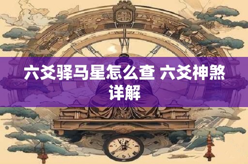 六爻驿马星怎么查 六爻神煞详解