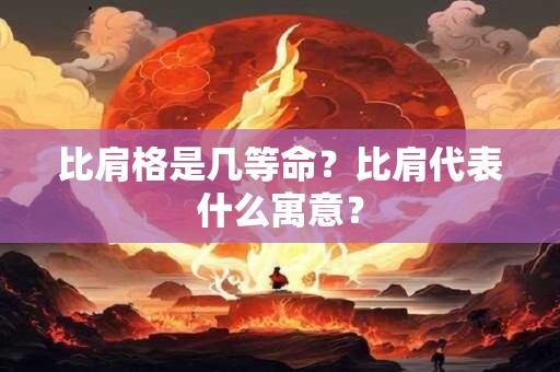 比肩格是几等命？比肩代表什么寓意？