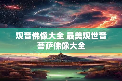 观音佛像大全 最美观世音菩萨佛像大全