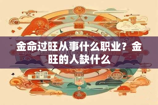 金命过旺从事什么职业？金旺的人缺什么