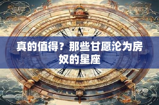 真的值得？那些甘愿沦为房奴的星座