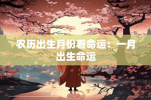 农历出生月份看命运：一月出生命运