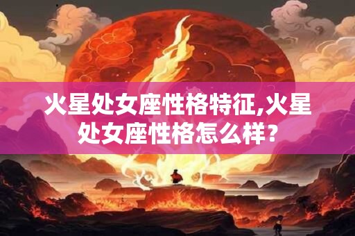 火星处女座性格特征,火星处女座性格怎么样？
