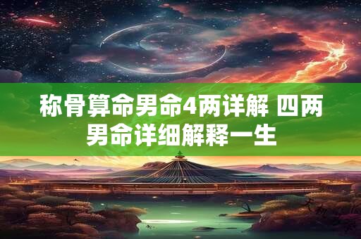 称骨算命男命4两详解 四两男命详细解释一生