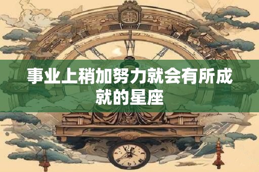 事业上稍加努力就会有所成就的星座