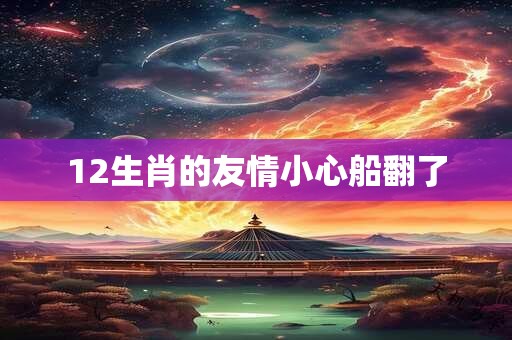 12生肖的友情小心船翻了