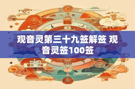观音灵第三十九签解签 观音灵签100签