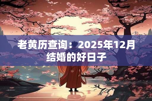 老黄历查询：2025年12月结婚的好日子