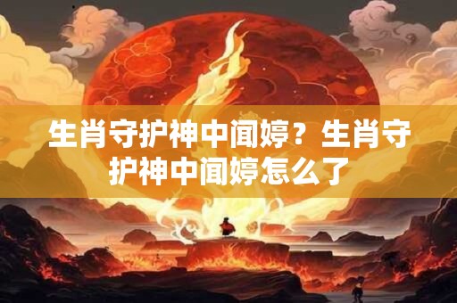 详细阅读:生肖守护神中闻婷?生肖守护神中闻婷怎么了 生肖守护神中闻婷?生肖守护神中闻婷怎么了