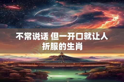 不常说话 但一开口就让人折服的生肖