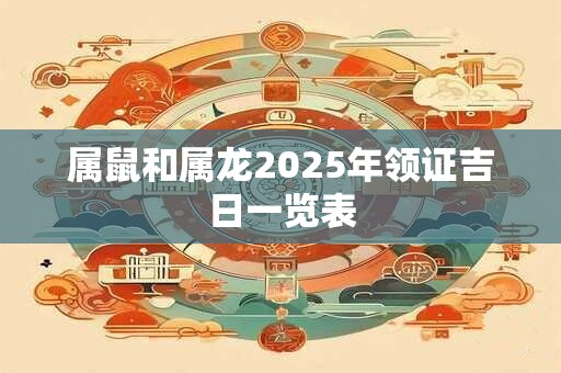 属鼠和属龙2025年领证吉日一览表